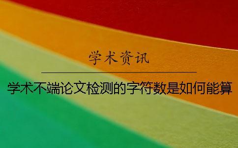 學術不端論文檢測的字符數是如何能算法的？