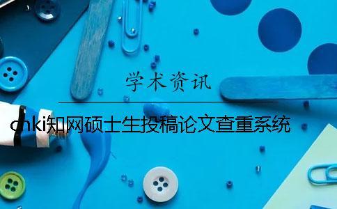 cnki知網碩士生投稿論文查重系統入口