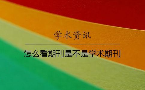 怎么看期刊是不是學術期刊
