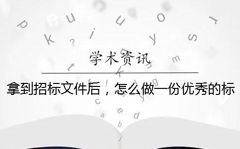 拿到招標(biāo)文件后，怎么做一份優(yōu)秀的標(biāo)書(shū)？