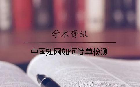 中國(guó)知網(wǎng)如何簡(jiǎn)單檢測(cè)