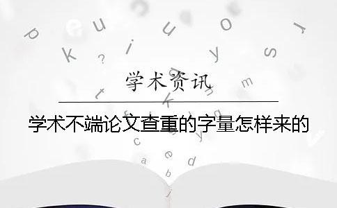 學術不端論文查重的字量怎樣來的？
