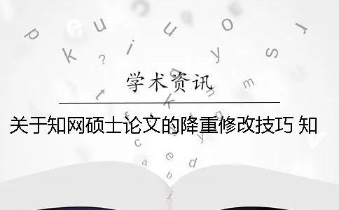 關(guān)于學術(shù)碩士論文的降重修改技巧 學術(shù)碩士論文如何降重