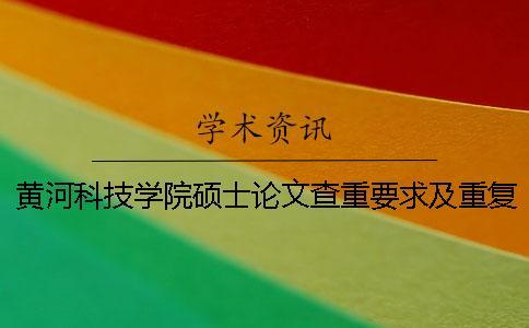 黃河科技學院碩士論文查重要求及重復率一