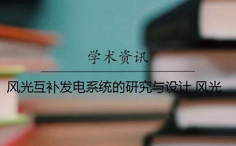 風(fēng)光互補發(fā)電系統(tǒng)的研究與設(shè)計 風(fēng)光互補發(fā)電系統(tǒng)的應(yīng)用有哪些
