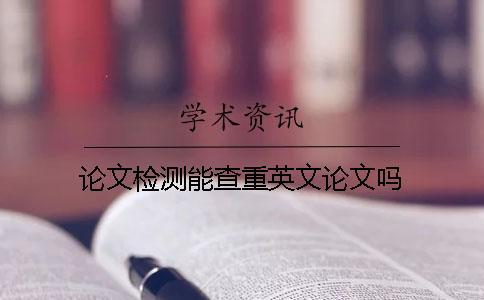 論文檢測能查重英文論文嗎？