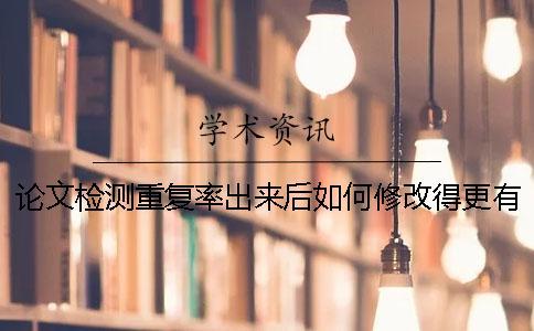 論文檢測重復(fù)率出來后如何修改得更有技巧一