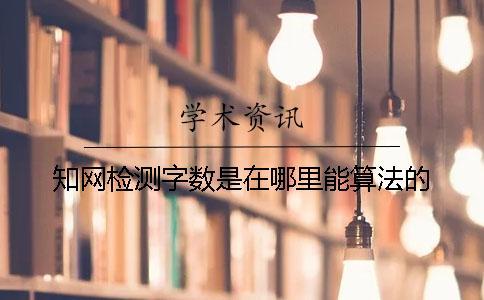 知網(wǎng)檢測字數(shù)是在哪里能算法的？
