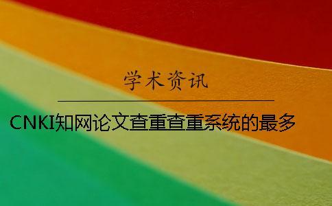 CNKI學術論文查重查重系統的最多優點是什么？