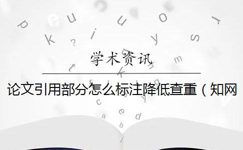 論文引用部分怎么標注降低查重（知網(wǎng)查重引用部分算重復(fù)嗎_文章 引用了文獻會不會查重）